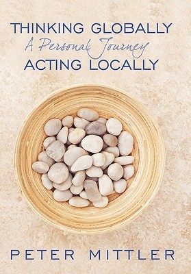 Thinking Globallly Acting Locally: A Personal Journey Peter J. Mittler Thinking Globallly Acting Locally: A Personal Journey Peter J. Mittler