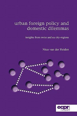 Urban Foreign Policy and Domestic Dilemmas: Insights from Swiss and EU City-Regions Nico van der Heiden Urban Foreign Policy and Domestic Dilemmas: Insights from Swiss and EU City-Regions Nico van der Heiden