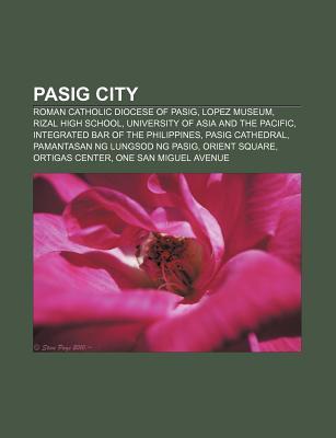 Pasig City: Roman Catholic Diocese of Pasig, Lopez Museum, Rizal High School, University of Asia and the Pacific Source Wikipedia Pasig City: Roman Catholic Diocese of Pasig, Lopez Museum, Rizal High School, University of Asia and the Pacific Source Wikipedia