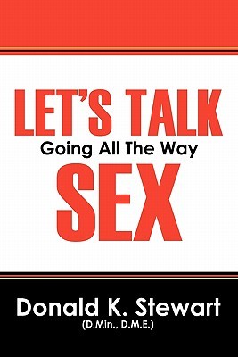Lets Talk Sex: Going All the Way Donald K. Stewart Lets Talk Sex: Going All the Way Donald K. Stewart