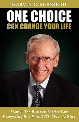 One Choice Can Change Your Life Harvin C. Moore III One Choice Can Change Your Life Harvin C. Moore III