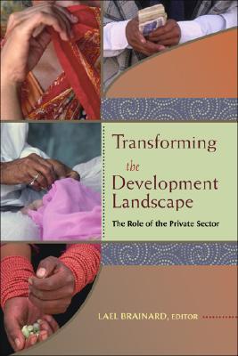 Transforming the Development Landscape: The Role of the Private Sector Lael Brainard Transforming the Development Landscape: The Role of the Private Sector Lael Brainard
