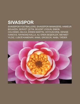 Sivasspor: Sivasspor Footballers, Hameur Bouazza, B lent Uygun, 1967 Kayseri Atat rk Stadium Disaster, Servet etin, Simon Colosimo Books LLC Sivasspor: Sivasspor Footballers, Hameur Bouazza, B lent Uygun, 1967 Kayseri Atat rk Stadium Disaster, Servet etin, Simon Colosimo Books LLC