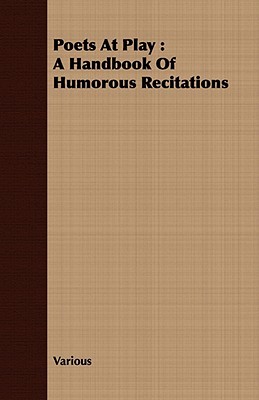 Poets at Play: A Handbook of Humorous Recitations Various Poets at Play: A Handbook of Humorous Recitations Various