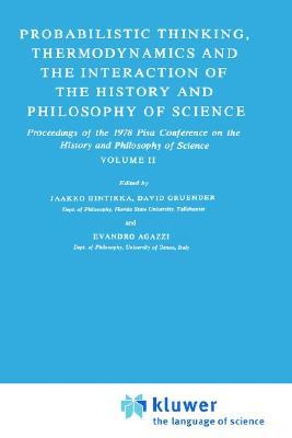 Probabilistic Thinking, Thermodynamics and the Interaction of the History and Philosophy of Science: Proceedings of the 1978 Pisa Conference on the History and Philosophy of Science Volume II Jaakko Hintikka Probabilistic Thinking, Thermodynamics and the Interaction of the History and Philosophy of Science: Proceedings of the 1978 Pisa Conference on the History and Philosophy of Science Volume II Jaakko Hintikka