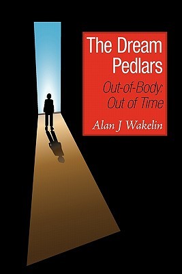 The Dream Pedlars: Out-Of-Body: Out of Time Alan J. Wakelin The Dream Pedlars: Out-Of-Body: Out of Time Alan J. Wakelin