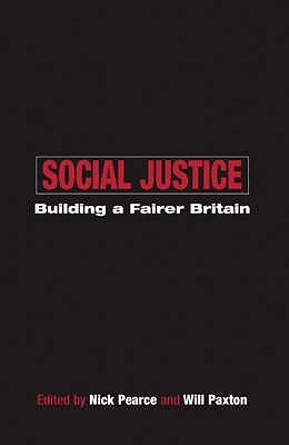 Social Justice: Building a Fairer Britain Nick Pearce Social Justice: Building a Fairer Britain Nick Pearce