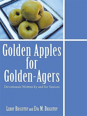 Golden Apples for Golden-Agers: Devotionals Written and for Seniors by Leroy Brightup and Eva M. Brightup Golden Apples for Golden-Agers: Devotionals Written and for Seniors by Leroy Brightup and Eva M. Brightup