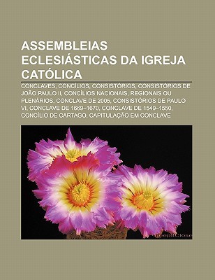 Assembleias Eclesi Sticas Da Igreja Cat Lica: Conclaves, Conc Lios, Consist Rios, Consist Rios de Jo O Paulo II, Conc Lios Nacionais Source Wikipedia Assembleias Eclesi Sticas Da Igreja Cat Lica: Conclaves, Conc Lios, Consist Rios, Consist Rios de Jo O Paulo II, Conc Lios Nacionais Source Wikipedia