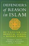 Defenders of Reason in Islam: Mu'tazililism from Medieval School to Modern Symbol Defenders of Reason in Islam: Mu'tazililism from Medieval School to Modern Symbol