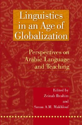 Linguistics in an Age of Globalization: Perspectives on Arabic Language and Teaching Zeinab Ibrahim Linguistics in an Age of Globalization: Perspectives on Arabic Language and Teaching Zeinab Ibrahim