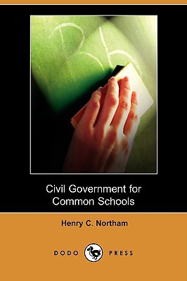 Civil Government for Common Schools Henry C. Northam Civil Government for Common Schools Henry C. Northam