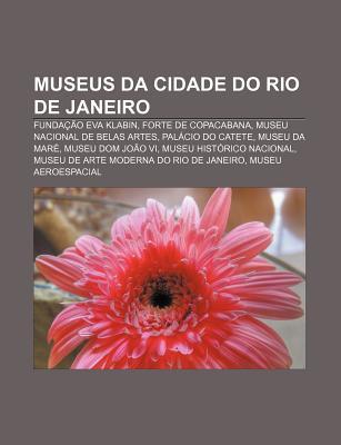 Museus Da Cidade Do Rio de Janeiro: Funda O Eva Klabin, Forte de Copacabana, Museu Nacional de Belas Artes, Pal CIO Do Catete, Museu Da Mar Source Wikipedia Museus Da Cidade Do Rio de Janeiro: Funda O Eva Klabin, Forte de Copacabana, Museu Nacional de Belas Artes, Pal CIO Do Catete, Museu Da Mar Source Wikipedia