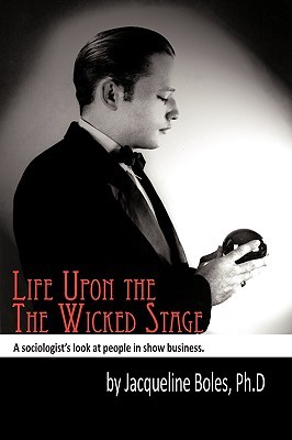 Life Upon The Wicked Stage: A Sociological Study Of Entertainers Jacqueline Boles Life Upon The Wicked Stage: A Sociological Study Of Entertainers Jacqueline Boles