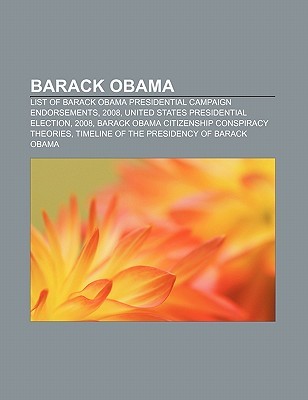 Barack Obama: List of Barack Obama Presidential Campaign Endorsements, 2008, United States Presidential Election, 2008 Books LLC Barack Obama: List of Barack Obama Presidential Campaign Endorsements, 2008, United States Presidential Election, 2008 Books LLC