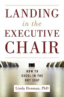 Landing in the Executive Chair: How to Excel in the Hot Seat Linda Henman Landing in the Executive Chair: How to Excel in the Hot Seat Linda Henman