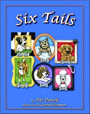 Six Tails: Dog Stories to Read to Your Children and Grandchildren Pat Postek Six Tails: Dog Stories to Read to Your Children and Grandchildren Pat Postek