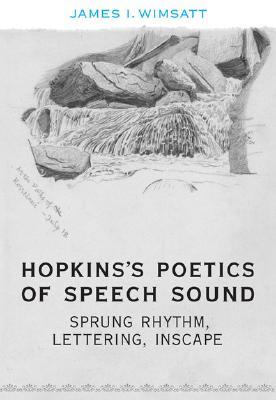 Hopkinss Poetics of Speech Sound: Sprung Rhythm, Lettering, Inscape James I. Wimsatt Hopkinss Poetics of Speech Sound: Sprung Rhythm, Lettering, Inscape James I. Wimsatt