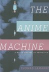 The Anime Machine by Thomas Lamarre The Anime Machine by Thomas Lamarre