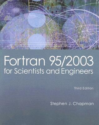 Fortran 95/2003 for Scientists and Engineers Stephen J. Chapman Fortran 95/2003 for Scientists and Engineers Stephen J. Chapman