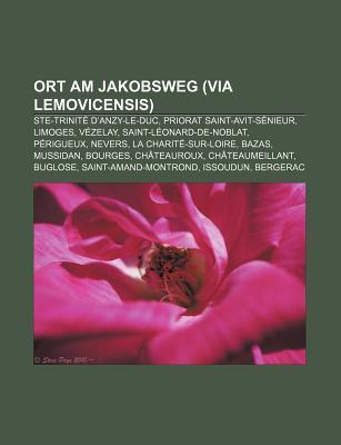 Ort Am Jakobsweg (Via Lemovicensis): Ste-Trinit DAnzy-Le-Duc, Priorat Saint-Avit-S Nieur, Limoges, V Zelay, Saint-L Onard-de-Noblat Source Wikipedia Ort Am Jakobsweg (Via Lemovicensis): Ste-Trinit DAnzy-Le-Duc, Priorat Saint-Avit-S Nieur, Limoges, V Zelay, Saint-L Onard-de-Noblat Source Wikipedia