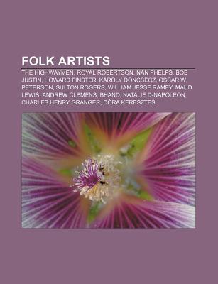 Folk Artists: The Highwaymen, Royal Robertson, Nan Phelps, Bob Justin, Howard Finster, K Roly Doncsecz, Oscar W. Peterson, Sulton Ro Source Wikipedia Folk Artists: The Highwaymen, Royal Robertson, Nan Phelps, Bob Justin, Howard Finster, K Roly Doncsecz, Oscar W. Peterson, Sulton Ro Source Wikipedia