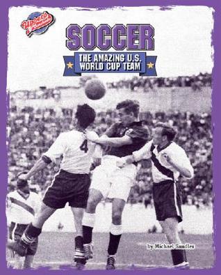 Soccer: The Amazing U.S. World Cup Team Michael Sandler Soccer: The Amazing U.S. World Cup Team Michael Sandler