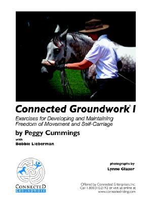 Connected Groundwork I Exercises for Developing and Maintaining Freedom of Movement and Self-Carriage Peggy Cummings Connected Groundwork I Exercises for Developing and Maintaining Freedom of Movement and Self-Carriage Peggy Cummings