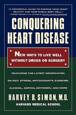 Conquering Heart Disease: New Ways to Live Well Without Drugs or Surgery Harvey B. Simon Conquering Heart Disease: New Ways to Live Well Without Drugs or Surgery Harvey B. Simon