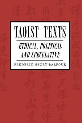 Taoist Texts: Ethical, Political, and Speculative Frederic H. Balfour Taoist Texts: Ethical, Political, and Speculative Frederic H. Balfour
