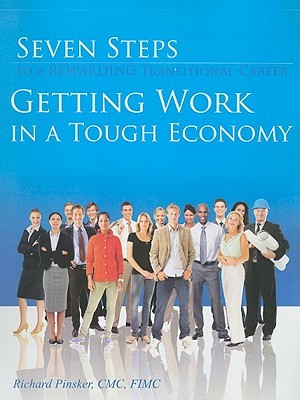 Seven Steps to a Rewarding Transitional Career: Getting Work in a Tough Economy Richard J. Pinsker Seven Steps to a Rewarding Transitional Career: Getting Work in a Tough Economy Richard J. Pinsker