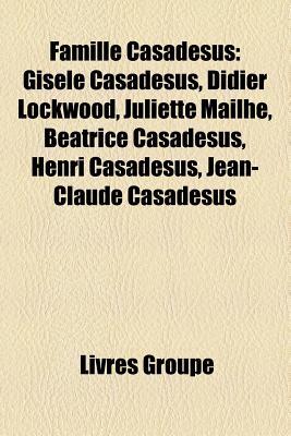 Famille Casadesus: Gisele Casadesus, Didier Lockwood, Juliette Mailhe, Beatrice Casadesus, Henri Casadesus, Jean-Claude Casadesus Livres Groupe Famille Casadesus: Gisele Casadesus, Didier Lockwood, Juliette Mailhe, Beatrice Casadesus, Henri Casadesus, Jean-Claude Casadesus Livres Groupe