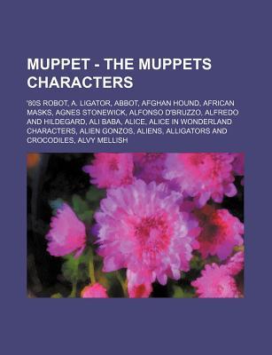 Muppet - The Muppets Characters: 80s Robot, A. Ligator, Abbot, Afghan Hound, African Masks, Agnes Stonewick, Alfonso DBruzzo, Alfredo and Hildegard, Source Wikipedia Muppet - The Muppets Characters: 80s Robot, A. Ligator, Abbot, Afghan Hound, African Masks, Agnes Stonewick, Alfonso DBruzzo, Alfredo and Hildegard, Source Wikipedia