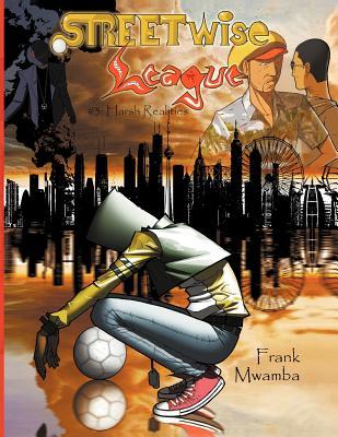 Streetwise League Chapter III: Harsh Realities Frank Mwamba Streetwise League Chapter III: Harsh Realities Frank Mwamba