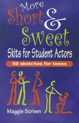 More Short & Sweet Skits for Student Actors: Fifty Sketches for Teens Maggie Scriven More Short & Sweet Skits for Student Actors: Fifty Sketches for Teens Maggie Scriven