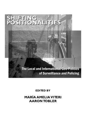 Shifting Positionalities: The Local and International Geo-Politics of Surveillance and Policing Maria Amelia Viteri Shifting Positionalities: The Local and International Geo-Politics of Surveillance and Policing Maria Amelia Viteri