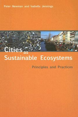 Cities as Sustainable Ecosystems: Principles and Practices Peter Newman Cities as Sustainable Ecosystems: Principles and Practices Peter Newman