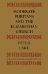Moderate Puritans and the Elizabethan Church Moderate Puritans and the Elizabethan Church