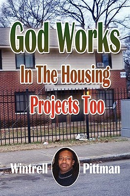 God Works in the Housing Projects Too Wintrell Pittman God Works in the Housing Projects Too Wintrell Pittman