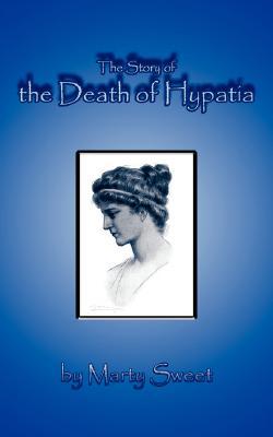 The Story of the Death of Hypatia Marty Sweet The Story of the Death of Hypatia Marty Sweet