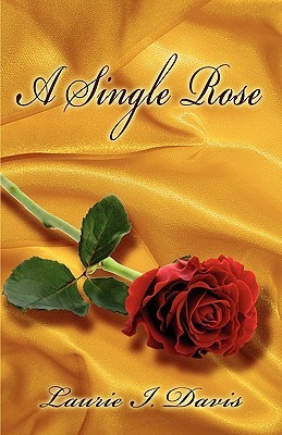A Single Rose Laurie Davis A Single Rose Laurie Davis