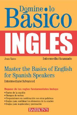Domine Lo Basico Ingles/Master The Basics Of English For Spanish Speakers Jean Yates Domine Lo Basico Ingles/Master The Basics Of English For Spanish Speakers Jean Yates