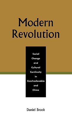 Modern Revolution: Social Change and Cultural Continuity in Czechoslovakia and China Daniel Brook Modern Revolution: Social Change and Cultural Continuity in Czechoslovakia and China Daniel Brook