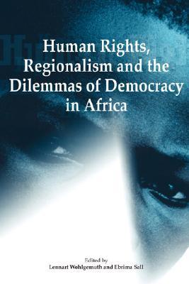 Human Rights, Regionalism and the Dilemmas of Democracy in Africa Ebrima Sall Human Rights, Regionalism and the Dilemmas of Democracy in Africa Ebrima Sall