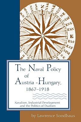 the naval policy of austria-hungary, 1867-1918: navalism