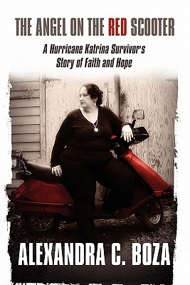 The Angel on the Red Scooter: A Hurricane Katrina Survivors Story of Faith and Hope Alexandra Boza The Angel on the Red Scooter: A Hurricane Katrina Survivors Story of Faith and Hope Alexandra Boza