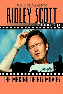 Ridley Scott: Close Up: The Making of His Movies Paul M. Sammon Ridley Scott: Close Up: The Making of His Movies Paul M. Sammon