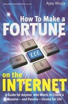 How to Make a Fortune on the Internet: A Guide for Anyone Who Wants to Create a Massive - And Passive - Income for Life