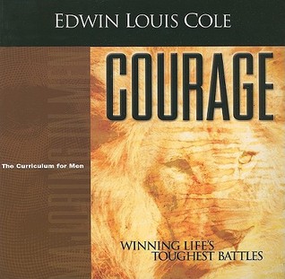 Courage: The Curriculum for Men Edwin Louis Cole Courage: The Curriculum for Men Edwin Louis Cole