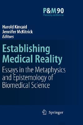 Establishing Medical Reality: Essays in the Metaphysics and Epistemology of Biomedical Science Harold Kincaid Establishing Medical Reality: Essays in the Metaphysics and Epistemology of Biomedical Science Harold Kincaid